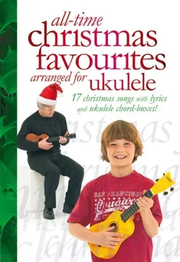 All Time Christmas Favourites Arranged For Ukulele: Lyrics And Ukulele Chord Boxes