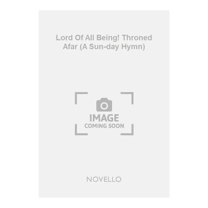 Goodhart, Arthur Murray – Lord Of All Being! Throned Afar (A Sun-day Hymn)