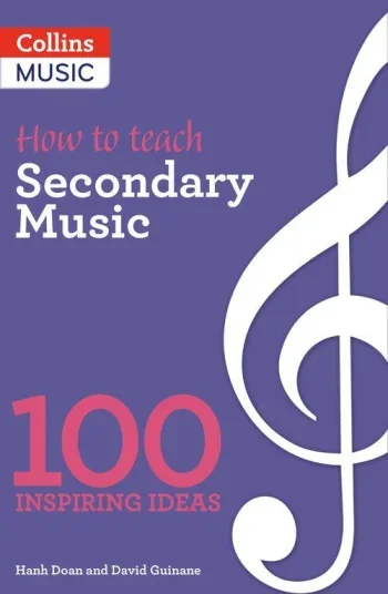 How To Teach: Secondary Music: 100 Inspiring Ideas