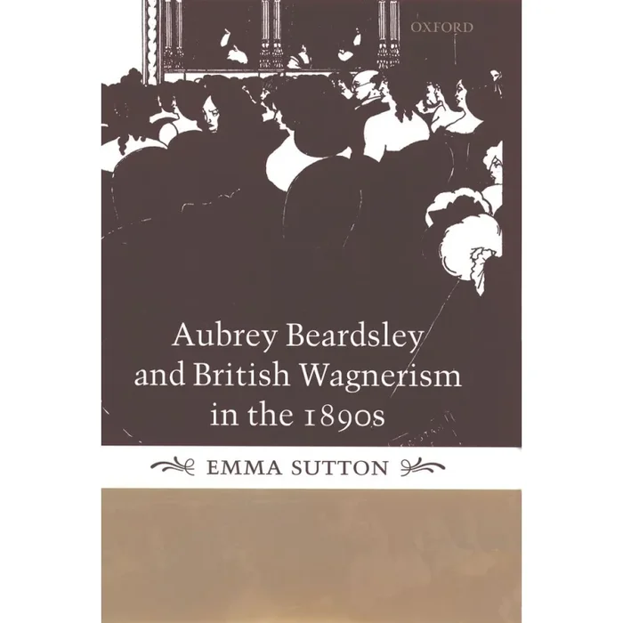 Sutton, Emma – Aubrey Beardsley and British Wagnerism in the 1890s